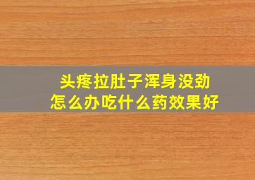 头疼拉肚子浑身没劲怎么办吃什么药效果好