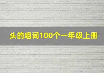 头的组词100个一年级上册