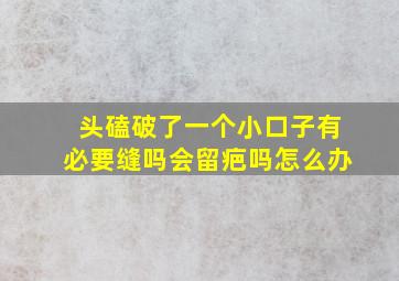 头磕破了一个小口子有必要缝吗会留疤吗怎么办