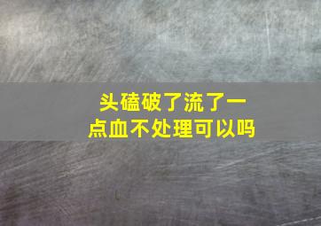 头磕破了流了一点血不处理可以吗