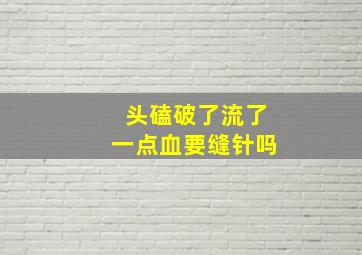 头磕破了流了一点血要缝针吗