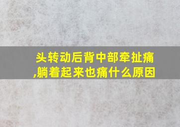 头转动后背中部牵扯痛,躺着起来也痛什么原因