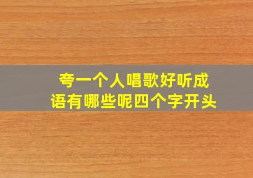 夸一个人唱歌好听成语有哪些呢四个字开头