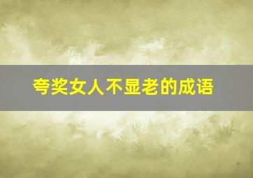 夸奖女人不显老的成语