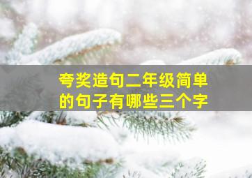 夸奖造句二年级简单的句子有哪些三个字