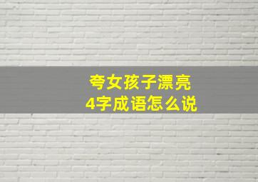 夸女孩子漂亮4字成语怎么说