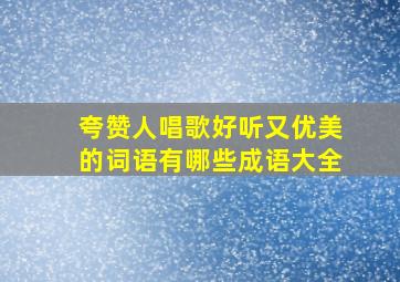 夸赞人唱歌好听又优美的词语有哪些成语大全