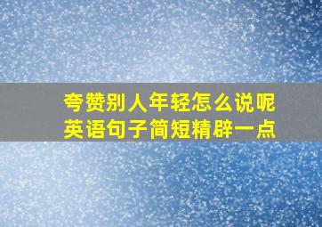 夸赞别人年轻怎么说呢英语句子简短精辟一点