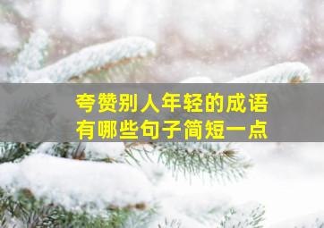 夸赞别人年轻的成语有哪些句子简短一点