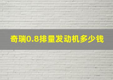 奇瑞0.8排量发动机多少钱