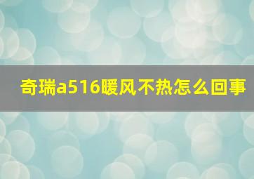 奇瑞a516暖风不热怎么回事