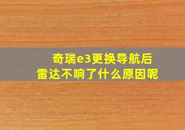 奇瑞e3更换导航后雷达不响了什么原因呢