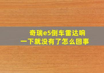 奇瑞e5倒车雷达响一下就没有了怎么回事