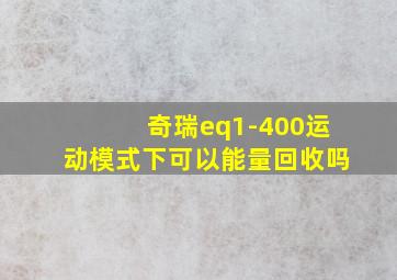 奇瑞eq1-400运动模式下可以能量回收吗