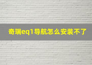 奇瑞eq1导航怎么安装不了