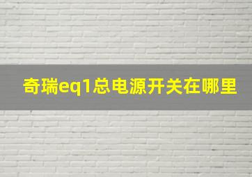 奇瑞eq1总电源开关在哪里