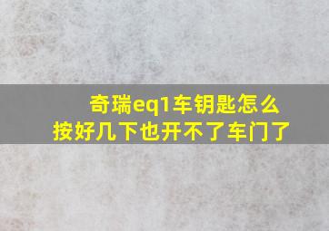 奇瑞eq1车钥匙怎么按好几下也开不了车门了