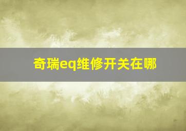 奇瑞eq维修开关在哪