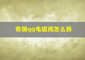 奇瑞qq电磁阀怎么拆