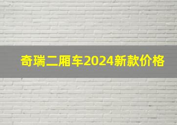 奇瑞二厢车2024新款价格