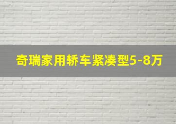 奇瑞家用轿车紧凑型5-8万