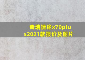 奇瑞捷途x70plus2021款报价及图片