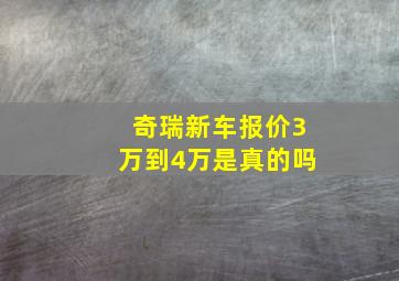 奇瑞新车报价3万到4万是真的吗