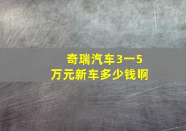 奇瑞汽车3一5万元新车多少钱啊