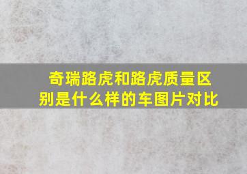 奇瑞路虎和路虎质量区别是什么样的车图片对比