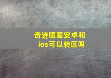 奇迹暖暖安卓和ios可以转区吗