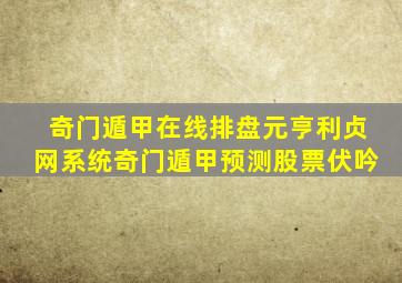 奇门遁甲在线排盘元亨利贞网系统奇门遁甲预测股票伏吟