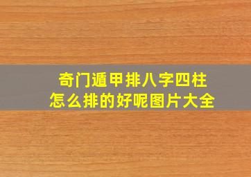 奇门遁甲排八字四柱怎么排的好呢图片大全