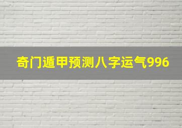 奇门遁甲预测八字运气996