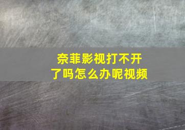 奈菲影视打不开了吗怎么办呢视频