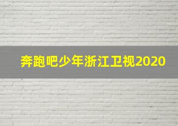 奔跑吧少年浙江卫视2020