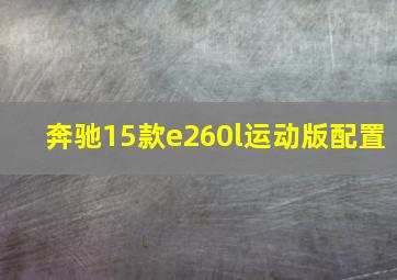 奔驰15款e260l运动版配置