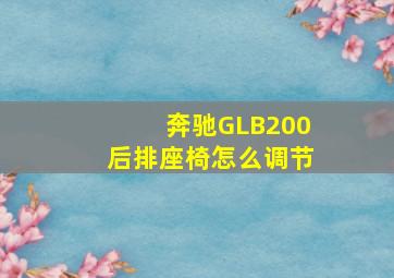 奔驰GLB200后排座椅怎么调节