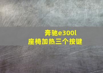 奔驰e300l座椅加热三个按键