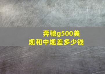 奔驰g500美规和中规差多少钱