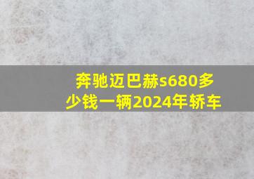 奔驰迈巴赫s680多少钱一辆2024年轿车