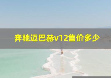 奔驰迈巴赫v12售价多少