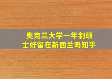 奥克兰大学一年制硕士好留在新西兰吗知乎