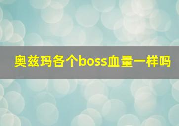 奥兹玛各个boss血量一样吗