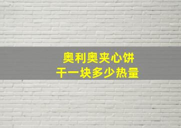 奥利奥夹心饼干一块多少热量