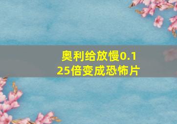 奥利给放慢0.125倍变成恐怖片