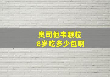 奥司他韦颗粒8岁吃多少包啊