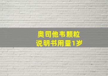 奥司他韦颗粒说明书用量1岁