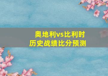 奥地利vs比利时历史战绩比分预测