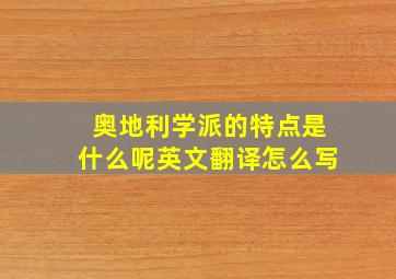 奥地利学派的特点是什么呢英文翻译怎么写