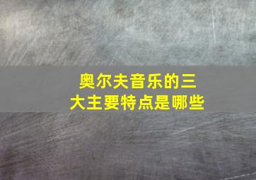 奥尔夫音乐的三大主要特点是哪些